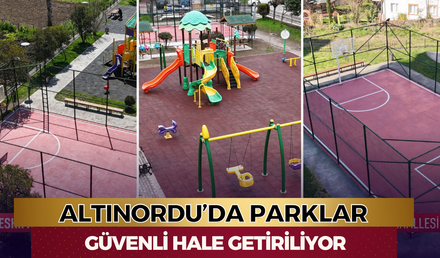 ALTINORDU’DA PARKLAR GÜVENLİ HALE GETİRİLİYOR