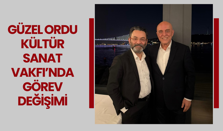 Güzel Ordu Kültür Sanat Vakfı’nda Görev Değişimi