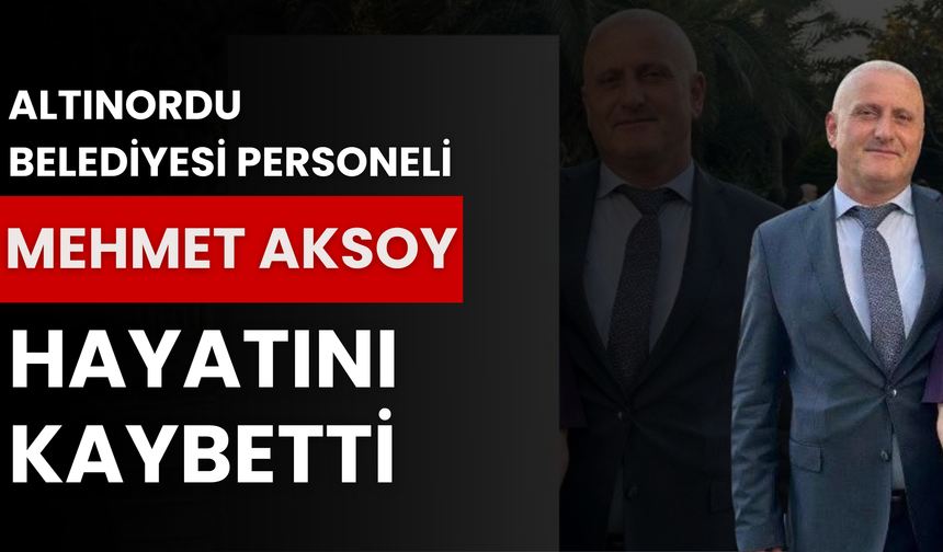 Altınordu Belediyesi Personeli Mehmet Aksoy Hayatını Kaybetti