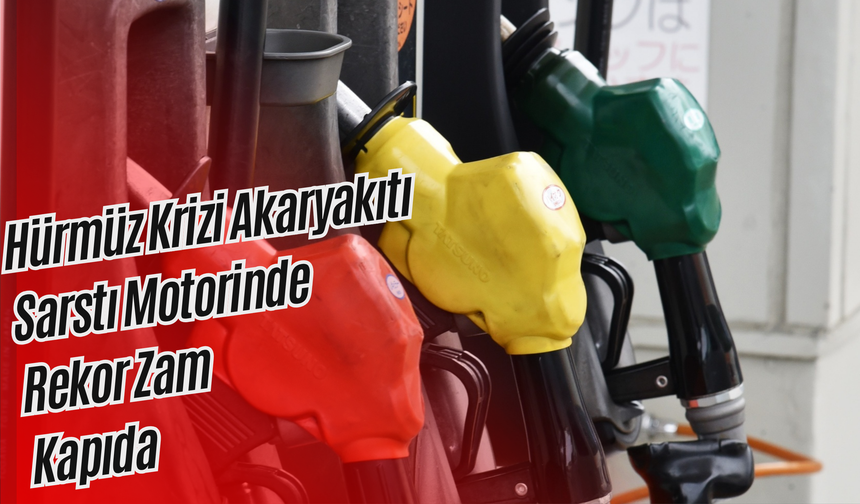 Hürmüz Krizi Akaryakıtı Sarstı: Motorinde Rekor Zam Kapıda