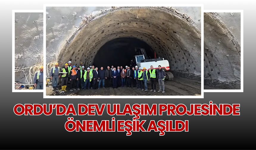 Ordu’da Dev Ulaşım Projesinde Önemli Eşik Aşıldı