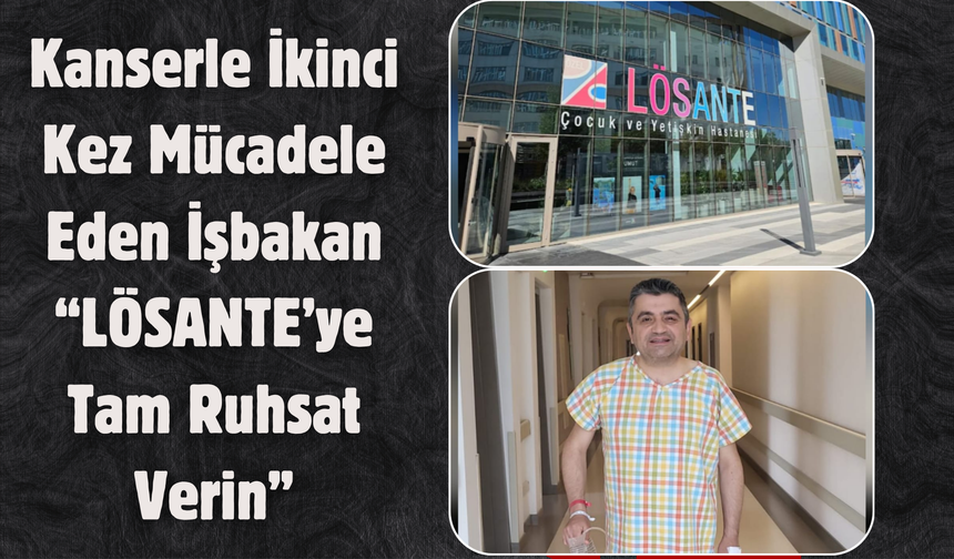 Kanserle İkinci Kez Mücadele Eden İşbakan: “LÖSANTE’ye Tam Ruhsat Verin”