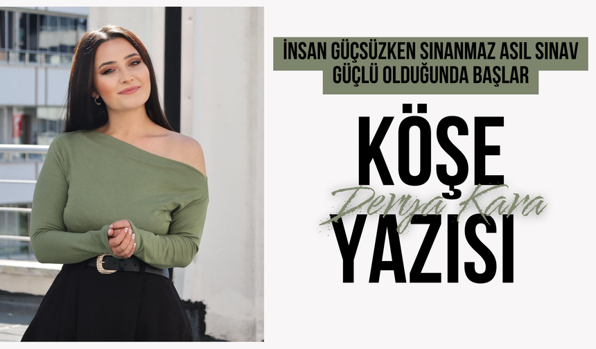 İnsan Güçsüzken Sınanmaz Asıl Sınav Güçlü Olduğunda Başlar