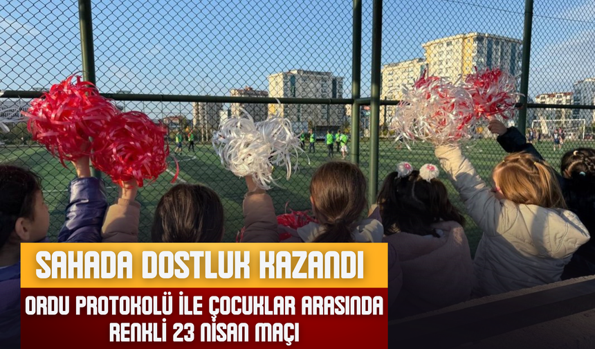 Sahada Dostluk Kazandı: Ordu Protokolü ile Çocuklar Arasında Renkli 23 Nisan Maçı
