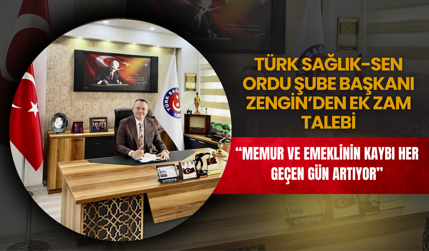 Türk Sağlık-Sen Ordu Şube Başkanı Zengin’den Ek Zam Talebi