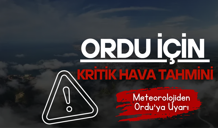 Ordu İçin Kritik Hava Tahmini