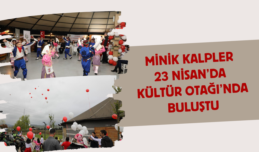 Minik Kalpler 23 Nisan’da Kültür Otağı’nda Buluştu
