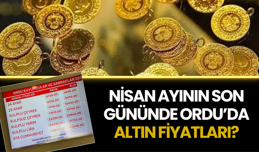 Nisan Ayının Son Gününde Ordu’da Altın Fiyatları?