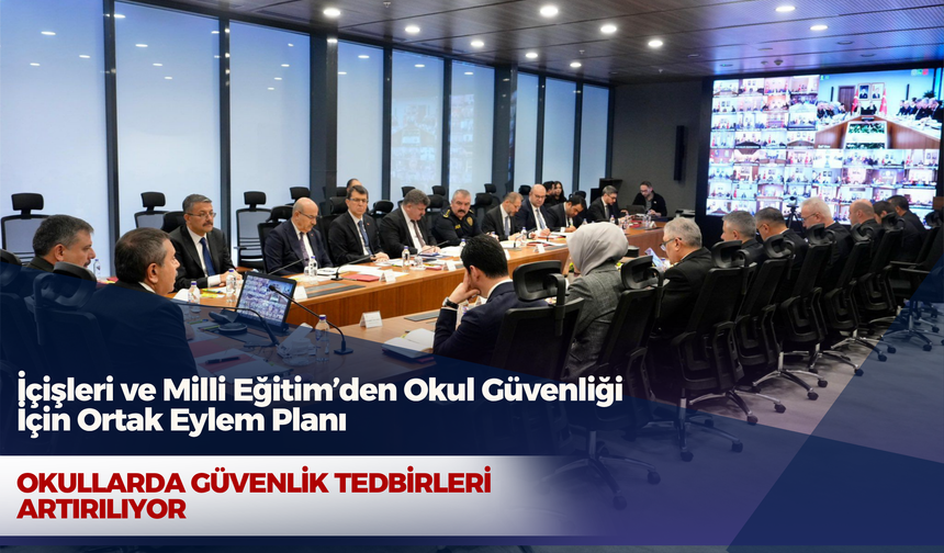 İçişleri ve Milli Eğitim’den Okul Güvenliği İçin Ortak Eylem Planı