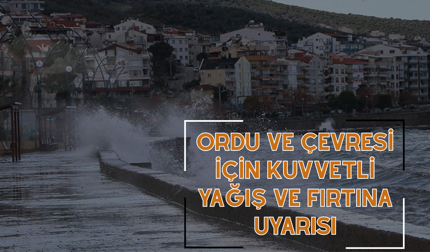 Ordu ve Çevresi İçin Kuvvetli Yağış ve Fırtına Uyarısı
