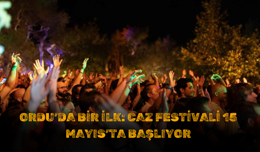 Ordu’da Bir İlk: Caz Festivali 15 Mayıs’ta Başlıyor