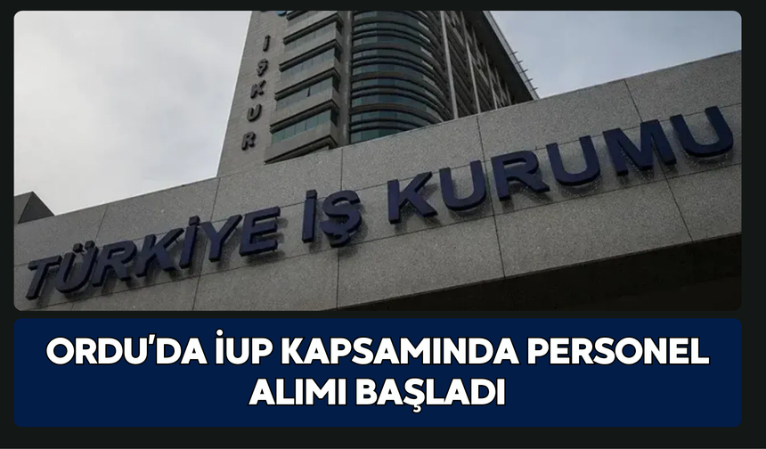 Ordu’da İUP Kapsamında Personel Alımı Başladı