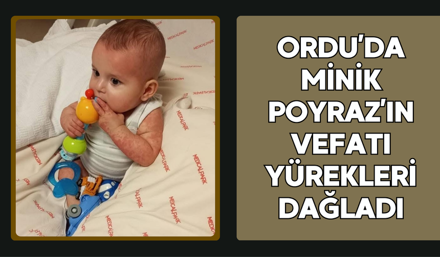 ORDU’DA MİNİK POYRAZ’IN VEFATI YÜREKLERİ DAĞLADI