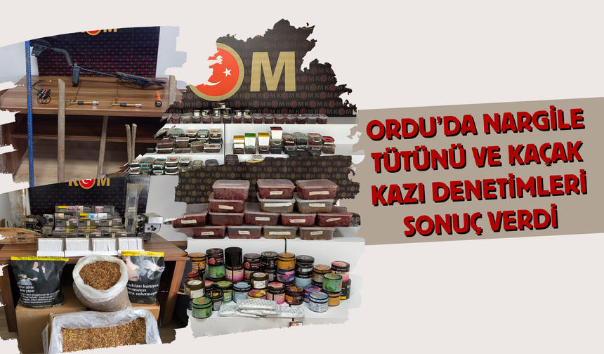 Ordu’da Nargile Tütünü ve Kaçak Kazı Denetimleri Sonuç Verdi