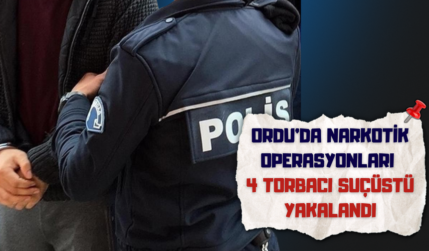 Ordu’da Narkotik Operasyonları: 4 Torbacı Suçüstü Yakalandı