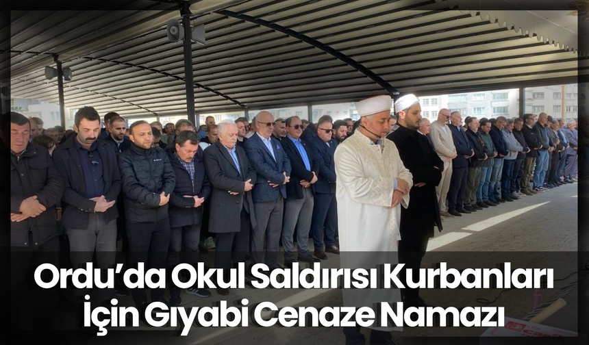 Ordu’da Okul Saldırısı Kurbanları İçin Gıyabi Cenaze Namazı