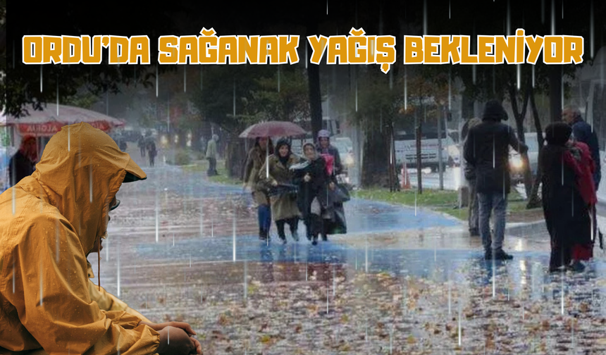 ORDU’DA SAĞANAK YAĞIŞ BEKLENİYOR