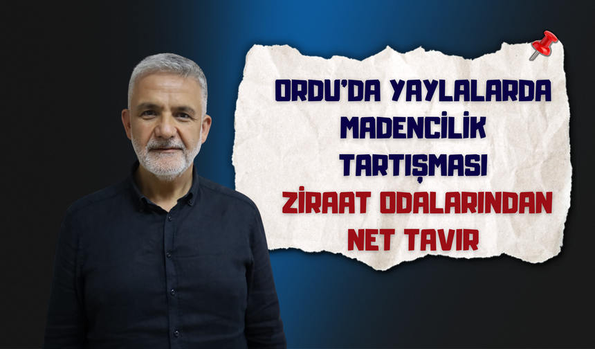 Ordu’da Yaylalarda Madencilik Tartışması: Ziraat Odalarından Net Tavır