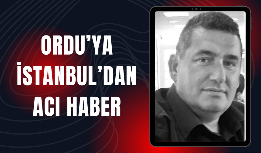 Ordu’ya İstanbul’dan Acı Haber