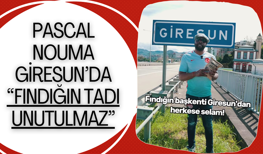 Pascal Nouma Giresun’da: “Fındığın Tadı Unutulmaz”