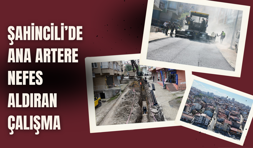 ŞAHİNCİLİ’DE ANA ARTERE NEFES ALDIRAN ÇALIŞMA