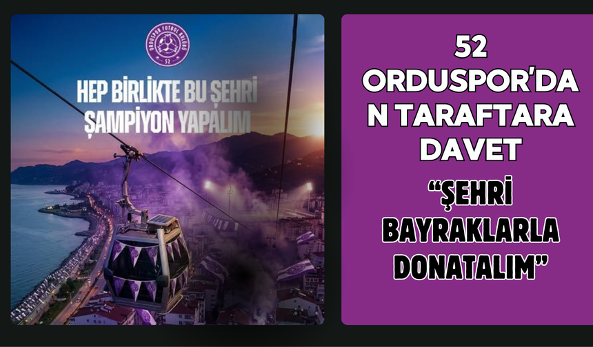 52 Orduspor’dan Taraftara Davet: “Şehri Bayraklarla Donatalım”