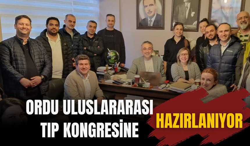 ORDU, ULUSLARARASI TIP KONGRESİNE HAZIRLANIYOR