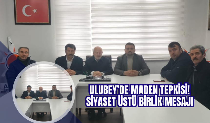 ULUBEY’DE MADEN TEPKİSİ: SİYASET ÜSTÜ BİRLİK MESAJI