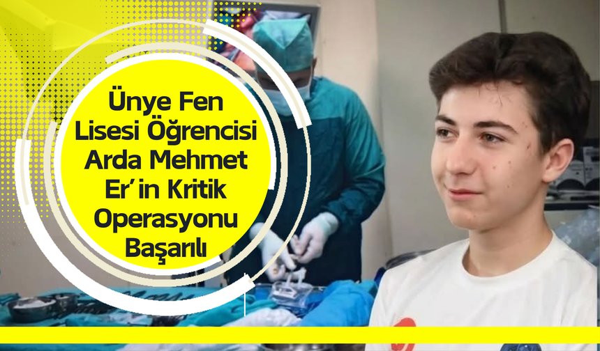 Ünye Fen Lisesi Öğrencisi Arda Mehmet Er’in Kritik Operasyonu Başarılı