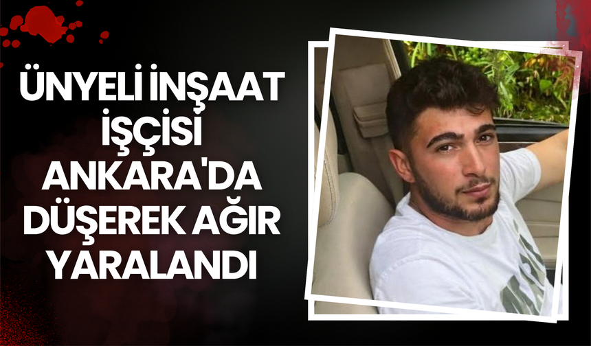 Ünyeli İnşaat İşçisi Ankara'da Düşerek Ağır Yaralandı