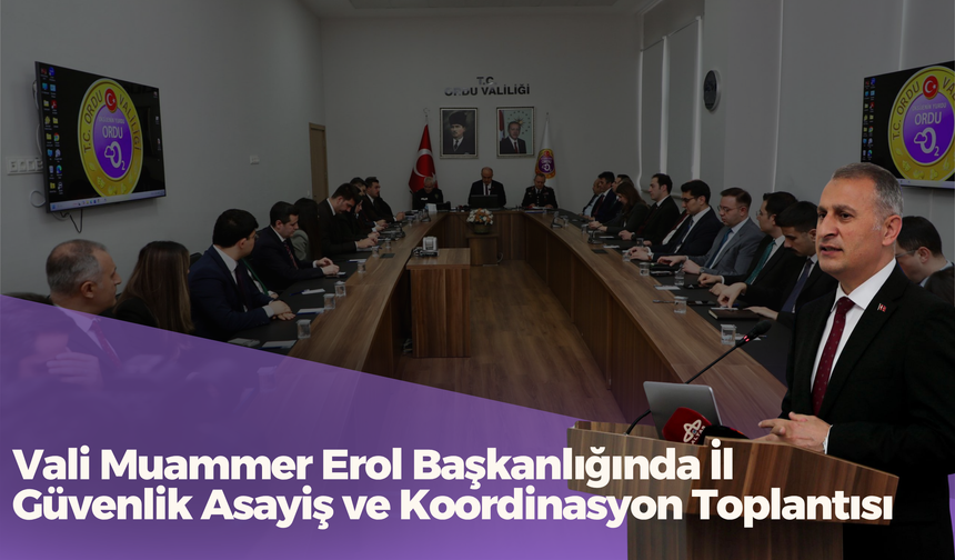 Vali Muammer Erol Başkanlığında İl Güvenlik Asayiş ve Koordinasyon Toplantısı