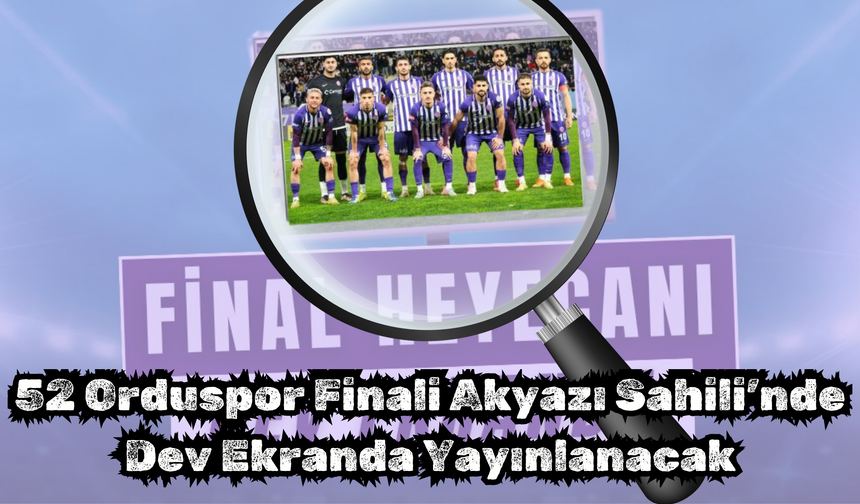52 Orduspor Finali Akyazı Sahili’nde Dev Ekranda Yayınlanacak
