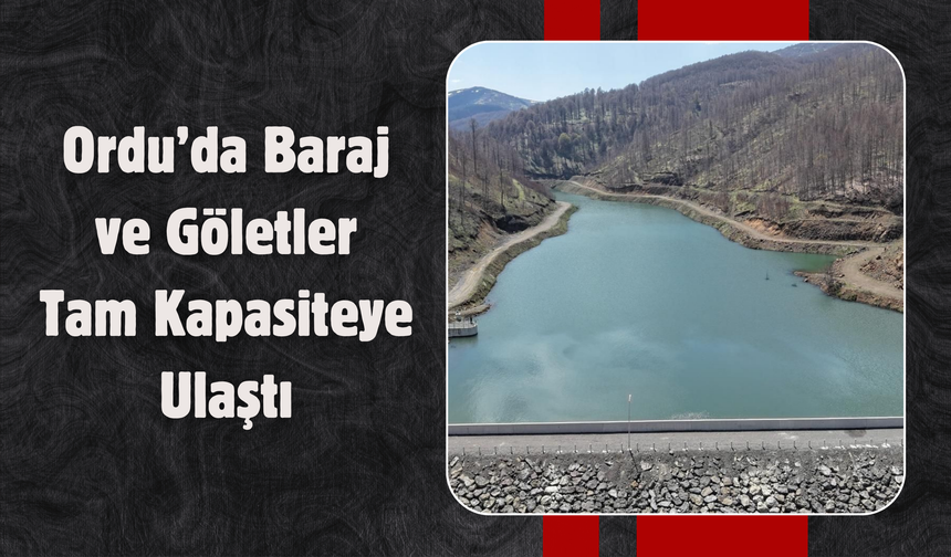 Ordu’da Baraj ve Göletler Tam Kapasiteye Ulaştı