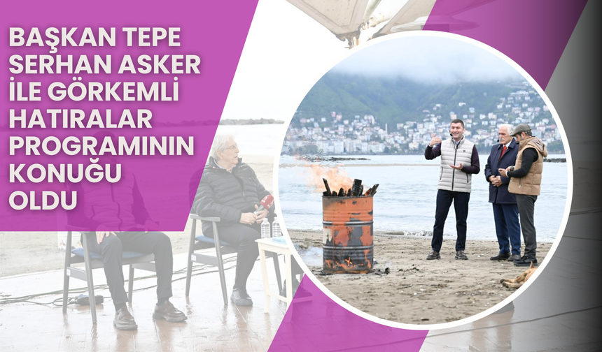BAŞKAN TEPE SERHAN ASKER İLE GÖRKEMLİ HATIRALAR PROGRAMININ KONUĞU OLDU