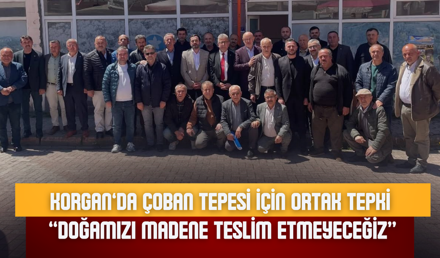 Korgan’da Çoban Tepesi İçin Ortak Tepki: “Doğamızı Madene Teslim Etmeyeceğiz”