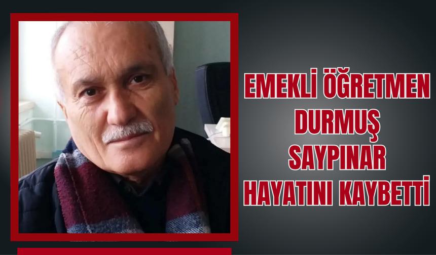 Emekli Öğretmen Durmuş Saypınar Hayatını Kaybetti