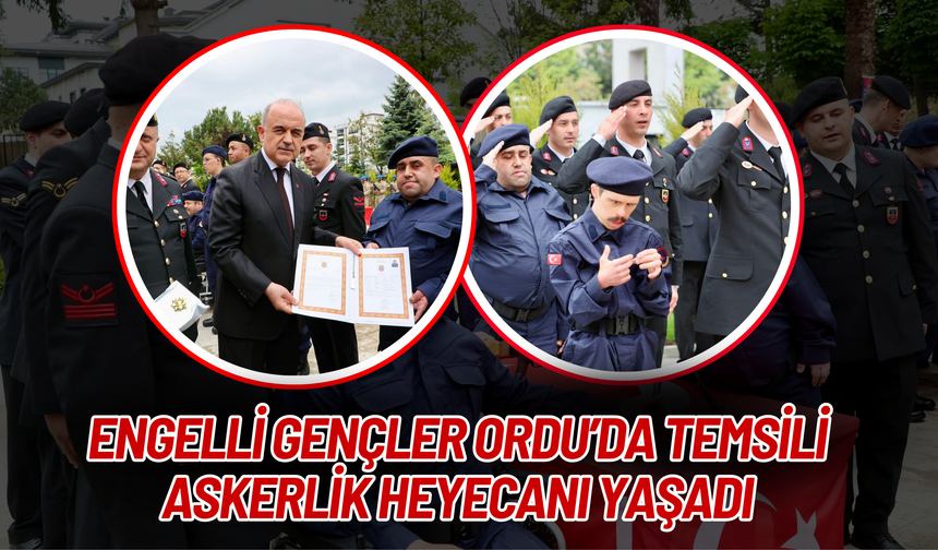 Engelli Gençler Ordu’da Temsili Askerlik Heyecanı Yaşadı