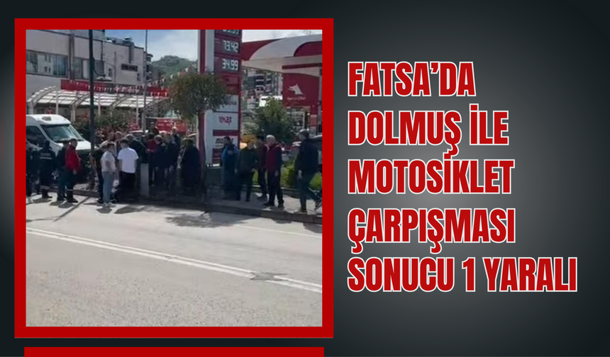 Fatsa’da Dolmuş ile Motosiklet Çarpışması Sonucu 1 Yaralı