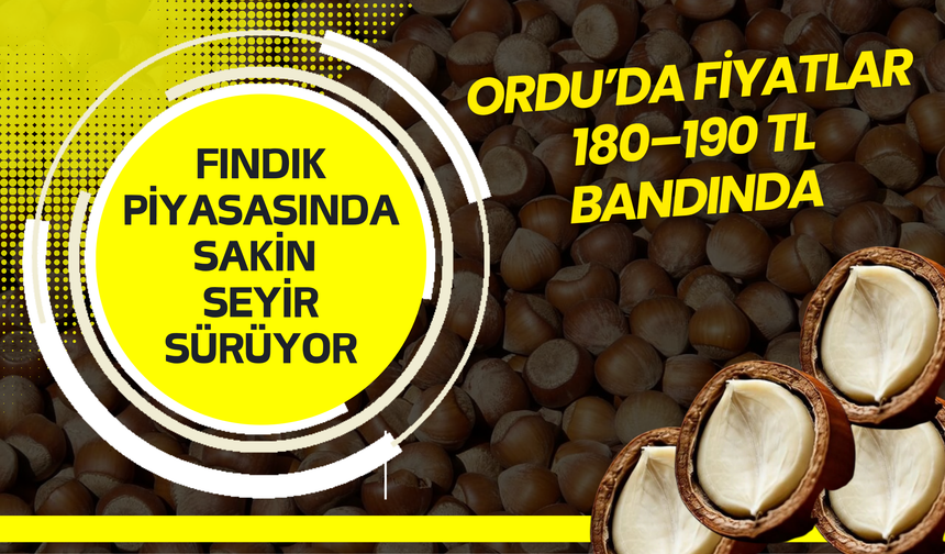 ORDU’DA FİYATLAR 180–190 TL BANDINDA