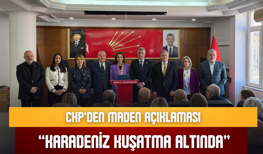 CHP’den Maden Açıklaması: “Karadeniz Kuşatma Altında”