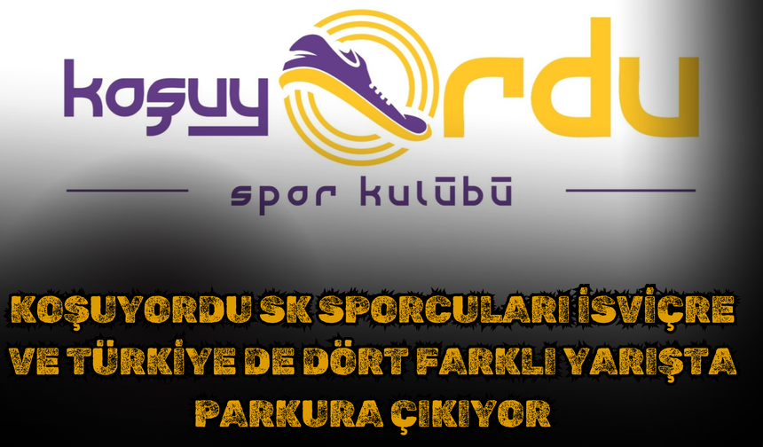 KoşuyORDU SK SPORCULARI İSVİÇRE ve TÜRKİYE de DÖRT FARKLI YARIŞTA PARKURA ÇIKIYOR