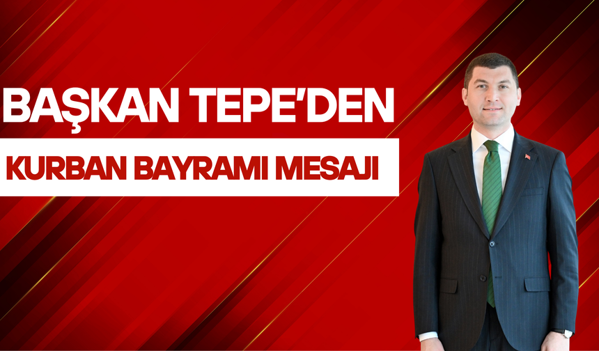 BAŞKAN TEPE’DEN KURBAN BAYRAMI MESAJI