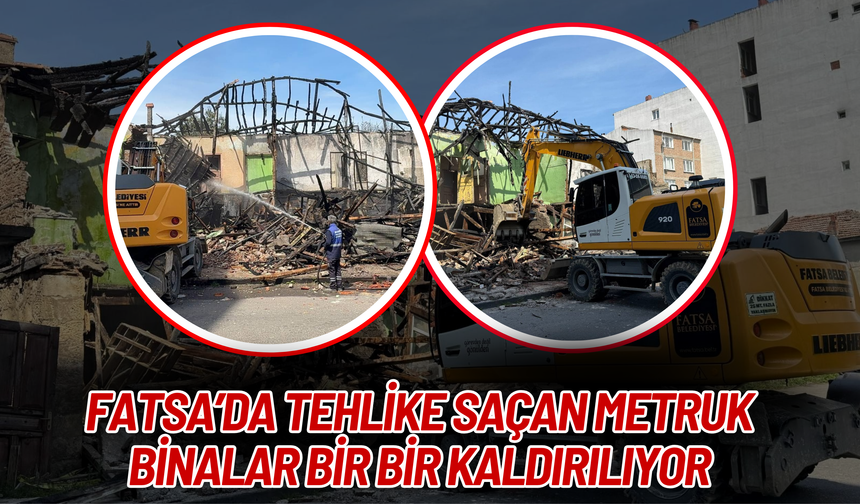 Fatsa’da Tehlike Saçan Metruk Binalar Bir Bir Kaldırılıyor