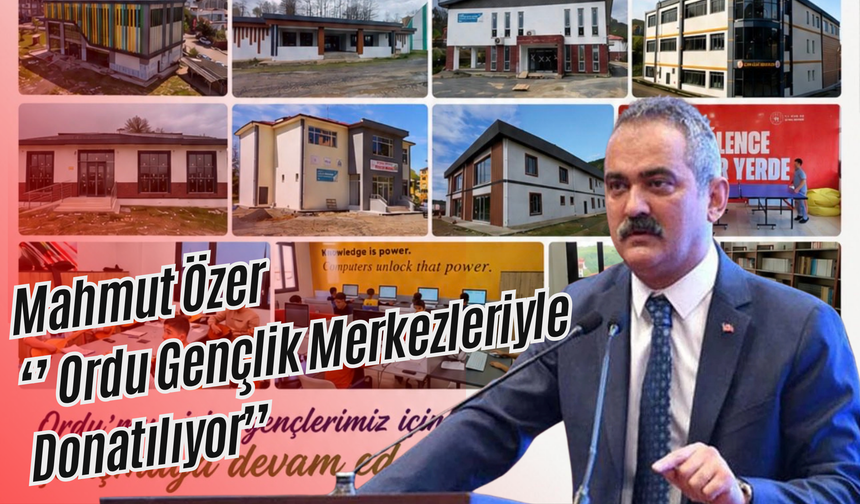 Mahmut Özer: Ordu Gençlik Merkezleriyle Donatılıyor