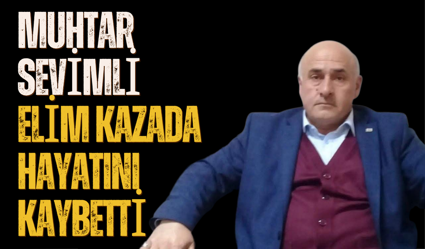 Muhtar Sevimli Elim Kazada Hayatını Kaybetti