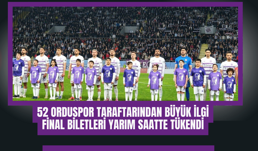52 Orduspor Taraftarından Büyük İlgi: Final Biletleri Yarım Saatte Tükendi