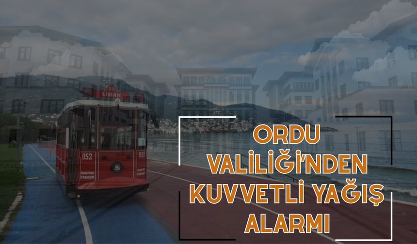 Ordu Valiliği’nden Kuvvetli Yağış Alarmı