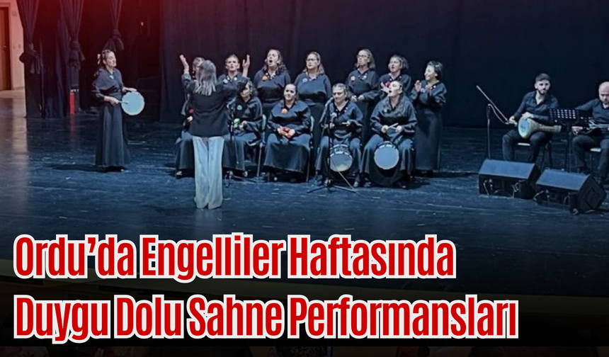Ordu’da Engelliler Haftasında Duygu Dolu Sahne Performansları