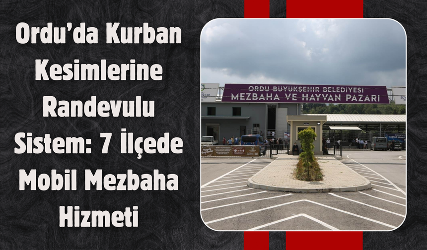 Ordu’da Kurban Kesimlerine Randevulu Sistem: 7 İlçede Mobil Mezbaha Hizmeti