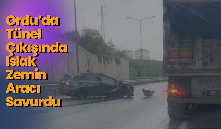 Ordu’da Tünel Çıkışında Islak Zemin Aracı Savurdu